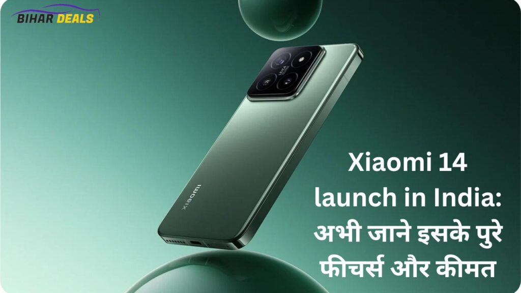 Xiaomi 14 launch in India: अभी जाने इसके पुरे फीचर्स और कीमत