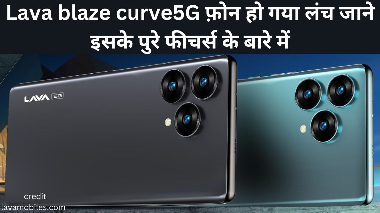 Lava blaze curve5G फ़ोन हो गया लंच जाने इसके पुरे फीचर्स के बारे में